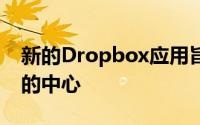新的Dropbox应用旨在成为您在线工作生活的中心