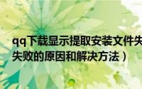 qq下载显示提取安装文件失败（qq安装出现提取安装文件失败的原因和解决方法）