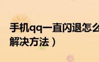 手机qq一直闪退怎么办（手机qq闪退问题的解决方法）