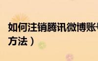 如何注销腾讯微博账号（如何注销腾讯微博的方法）