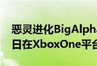 恶灵进化BigAlpha测试将于2014年10月31日在XboxOne平台率先开跑