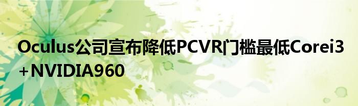 Oculus公司宣布降低PCVR门槛最低Corei3+NVIDIA960