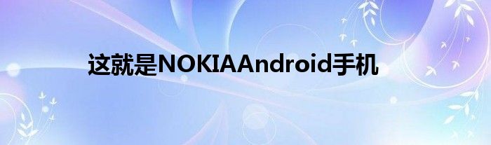 这就是NOKIAAndroid手机