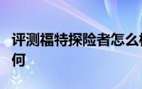 评测福特探险者怎么样及福特探险者的动力如何