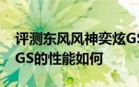 评测东风风神奕炫GS怎么样及东风风神奕炫GS的性能如何