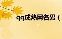 qq成熟网名男（成熟的网名男生）
