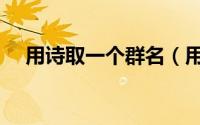 用诗取一个群名（用诗取一个群名锦集）