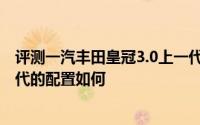 评测一汽丰田皇冠3.0上一代怎么样及一汽丰田皇冠3.0上一代的配置如何