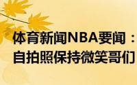 体育新闻NBA要闻：心情不错贾马尔-穆雷晒自拍照保持微笑哥们