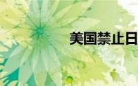 美国禁止日本食品进入