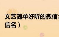 文艺简单好听的微信名字大全（比较简单的微信名）