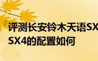 评测长安铃木天语SX4怎么样及长安铃木天语SX4的配置如何