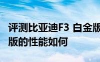 评测比亚迪F3 白金版怎么样及比亚迪F3 白金版的性能如何