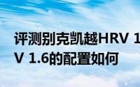 评测别克凯越HRV 1.6怎么样及别克凯越HRV 1.6的配置如何