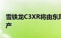 雪铁龙C3XR将由东风PSA合资企业在中国生产