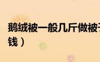 鹅绒被一般几斤做被子盖好（鹅绒被一般多少钱）