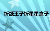 折纸王子折星星盒子（折纸：星星纸盒子）