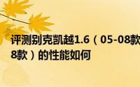 评测别克凯越1.6（05-08款）怎么样及别克凯越1.6（05-08款）的性能如何