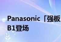 Panasonic「强板」两兄弟ToughpadA1和B1登场