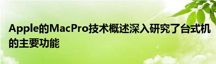 Apple的MacPro技术概述深入研究了台式机的主要功能
