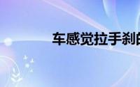 车感觉拉手刹的原因是什么？