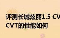 评测长城炫丽1.5 CVT怎么样及长城炫丽1.5 CVT的性能如何