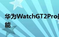 华为WatchGT2Pro最终可能具有无线充电功能