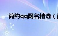 简约qq网名精选（简约qq网名好听的）