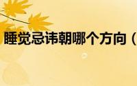 睡觉忌讳朝哪个方向（睡觉忌讳朝什么方向）