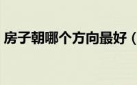 房子朝哪个方向最好（房子朝什么方向最好）