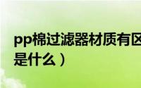 pp棉过滤器材质有区别吗（PP棉材质及用途是什么）