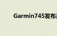 Garmin745发布具有超强跟踪能力