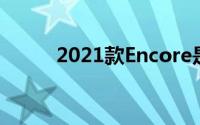 2021款Encore是干式双离合吗？