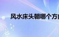 风水床头朝哪个方向好（床如何摆放）