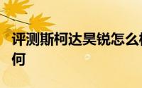评测斯柯达昊锐怎么样及斯柯达昊锐的配置如何
