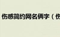 伤感简约网名俩字（伤感简约的网名两个字）