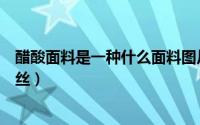 醋酸面料是一种什么面料图片（醋酸面料是一种什么面料真丝）