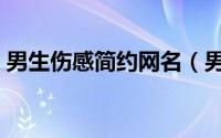 男生伤感简约网名（男生伤感简约网名推荐）