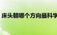 床头朝哪个方向最科学（床头最科学的朝向）