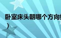 卧室床头朝哪个方向好（卧室床头的方向介绍）