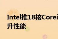 Intel推18核Corei9并非AMD压力一直在提升性能
