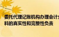 委托代理记账机构办理会计业务,受托机构对本单位()会计资料的真实性和完整性负责