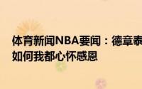 体育新闻NBA要闻：德章泰-穆雷晒训练照并回应流言不管如何我都心怀感恩