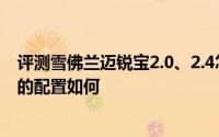 评测雪佛兰迈锐宝2.0、2.4怎么样及雪佛兰迈锐宝2.0、2.4的配置如何