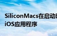 SiliconMacs在启动时可能会缺少一些流行的iOS应用程序