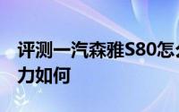 评测一汽森雅S80怎么样及一汽森雅S80的动力如何