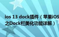 ios 13 dock插件（苹果iOS7.1.2越狱插件springtomize3之Dock栏美化功能详解）