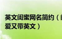 英文闺蜜网名简约（闺蜜网名二人好听仙气可爱又带英文）