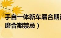 手自一体新车磨合期注意事项（手自一体新车磨合期禁忌）