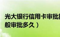 光大银行信用卡审批拒绝（光大银行信用卡一般审批多久）